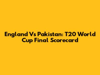 England Vs Pakistan: T20 World Cup Final Scorecard
