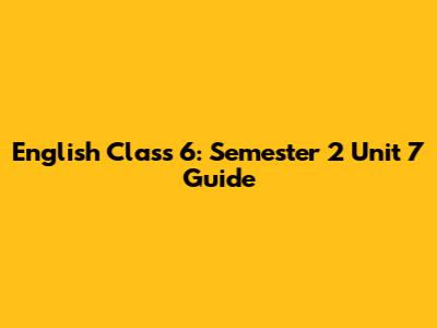 English Class 6: Semester 2 Unit 7 Guide