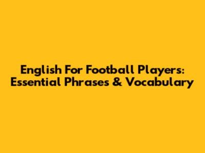 English For Football Players: Essential Phrases & Vocabulary