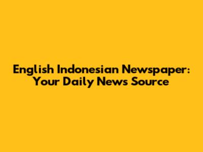 English Indonesian Newspaper: Your Daily News Source
