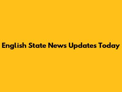 English State News Updates Today