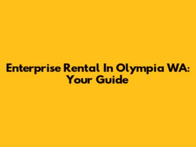 Enterprise Rental In Olympia WA: Your Guide