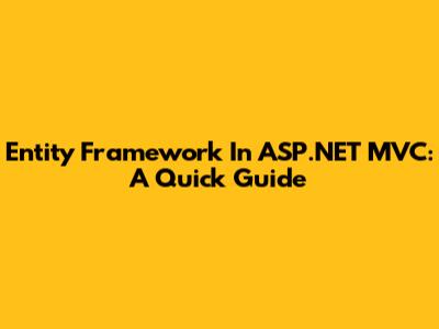 Entity Framework In ASP.NET MVC: A Quick Guide