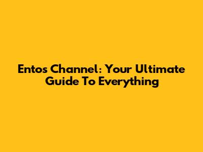 Entos Channel: Your Ultimate Guide To Everything