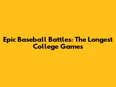 Epic Baseball Battles: The Longest College Games