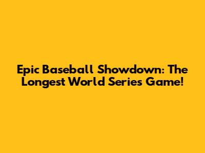 Epic Baseball Showdown: The Longest World Series Game!