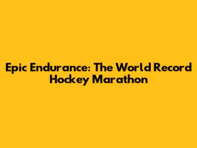 Epic Endurance: The World Record Hockey Marathon