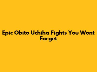 Epic Obito Uchiha Fights You Won't Forget