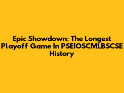 Epic Showdown: The Longest Playoff Game In PSEIOSCMLBSCSE History