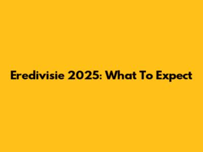Eredivisie 2025: What To Expect