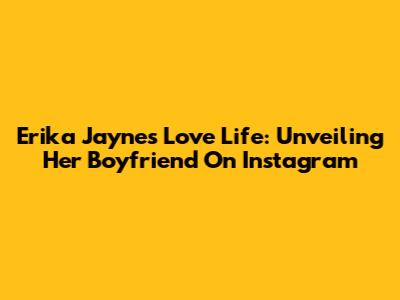 Erika Jayne's Love Life: Unveiling Her Boyfriend On Instagram