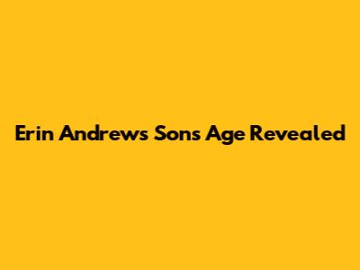 Erin Andrews' Son's Age Revealed