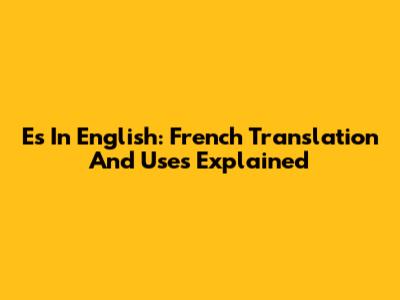 Es In English: French Translation And Uses Explained