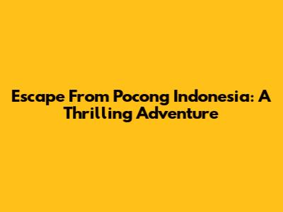 Escape From Pocong Indonesia: A Thrilling Adventure
