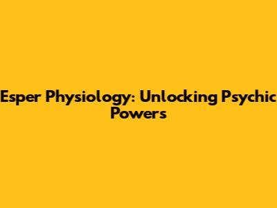 Esper Physiology: Unlocking Psychic Powers