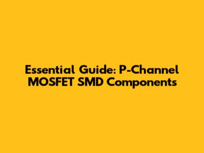 Essential Guide: P-Channel MOSFET SMD Components