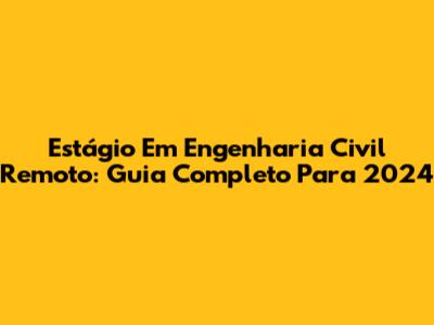 Estágio Em Engenharia Civil Remoto: Guia Completo Para 2024