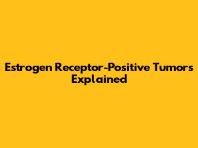 Estrogen Receptor-Positive Tumors Explained