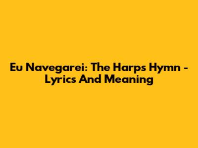 Eu Navegarei: The Harp's Hymn - Lyrics And Meaning