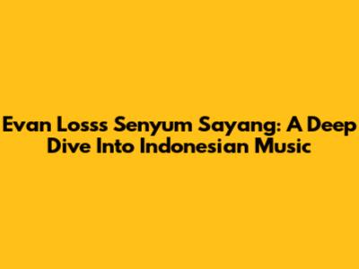 Evan Loss's 'Senyum Sayang': A Deep Dive Into Indonesian Music