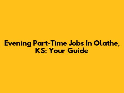 Evening Part-Time Jobs In Olathe, KS: Your Guide