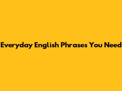 Everyday English Phrases You Need