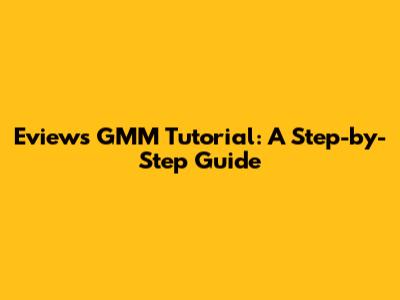 Eviews GMM Tutorial: A Step-by-Step Guide