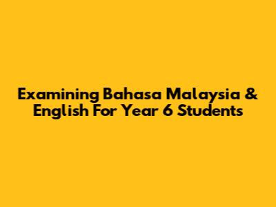 Examining Bahasa Malaysia & English For Year 6 Students