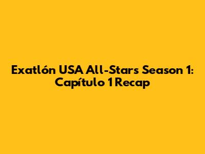 Exatlón USA All-Stars Season 1: Capítulo 1 Recap