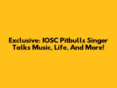 Exclusive: IOSC Pitbulls Singer Talks Music, Life, And More!