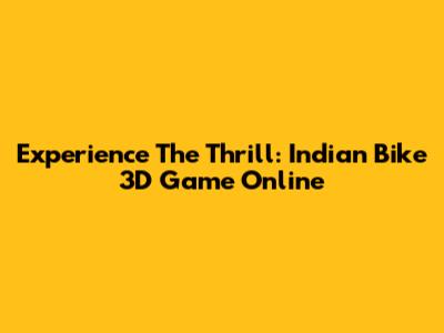 Experience The Thrill: Indian Bike 3D Game Online