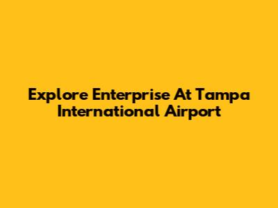 Explore Enterprise At Tampa International Airport