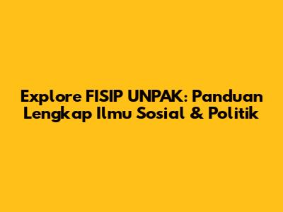 Explore FISIP UNPAK: Panduan Lengkap Ilmu Sosial & Politik