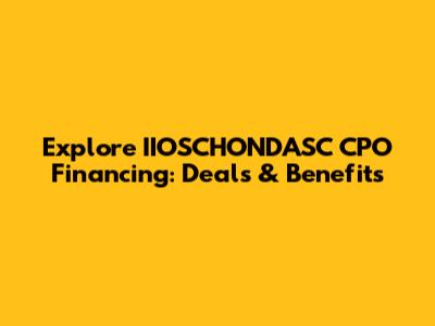 Explore IIOSCHONDASC CPO Financing: Deals & Benefits