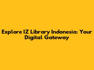 Explore IZ Library Indonesia: Your Digital Gateway