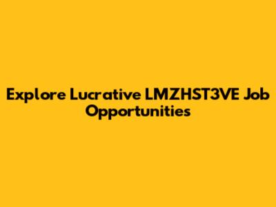 Explore Lucrative LMZHST3VE Job Opportunities
