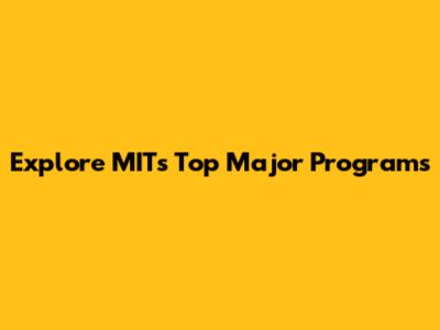 Explore MIT's Top Major Programs
