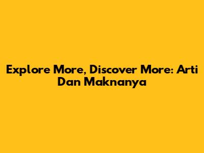 Explore More, Discover More: Arti Dan Maknanya