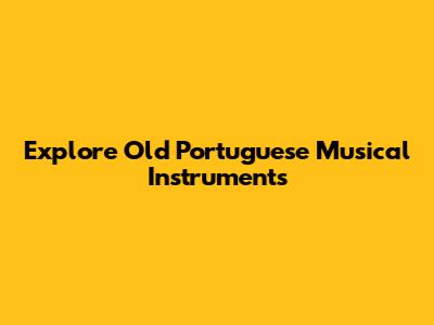 Explore Old Portuguese Musical Instruments