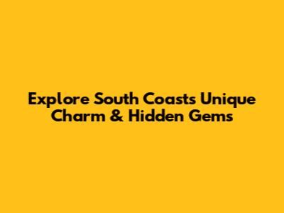 Explore South Coast's Unique Charm & Hidden Gems