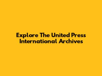Explore The United Press International Archives