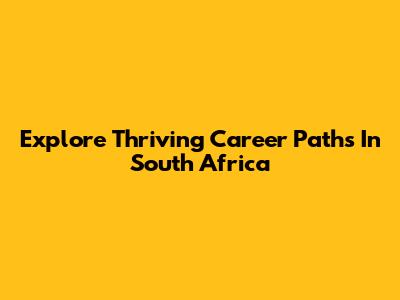 Explore Thriving Career Paths In South Africa