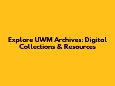 Explore UWM Archives: Digital Collections & Resources