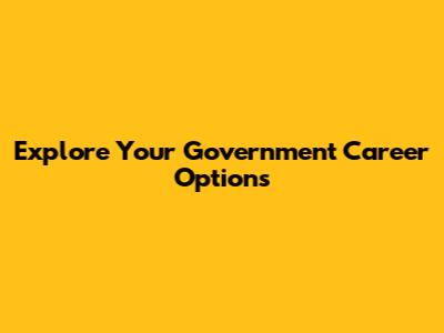 Explore Your Government Career Options