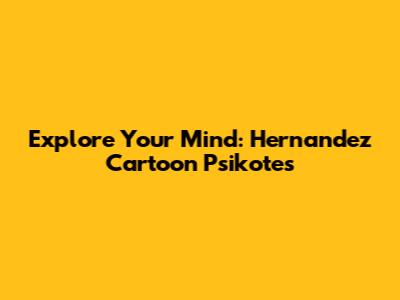 Explore Your Mind: Hernandez Cartoon Psikotes