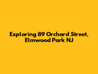 Exploring 89 Orchard Street, Elmwood Park NJ