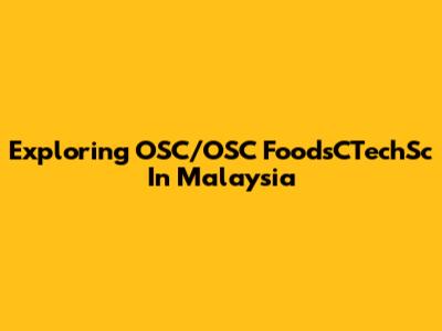 Exploring OSC/OSC FoodsCTechSc In Malaysia