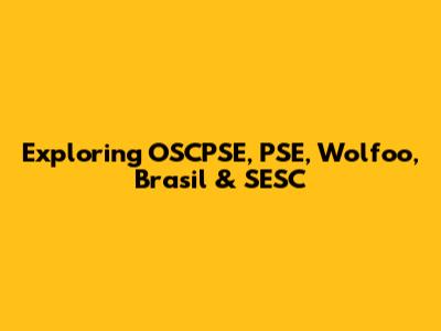 Exploring OSCPSE, PSE, Wolfoo, Brasil & SESC