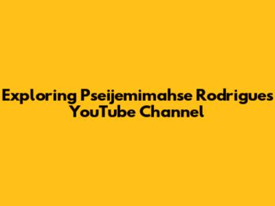Exploring Pseijemimahse Rodrigues' YouTube Channel