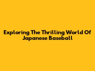 Exploring The Thrilling World Of Japanese Baseball